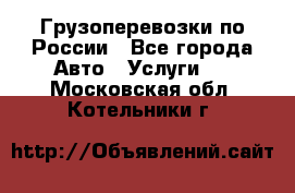 Грузоперевозки по России - Все города Авто » Услуги   . Московская обл.,Котельники г.